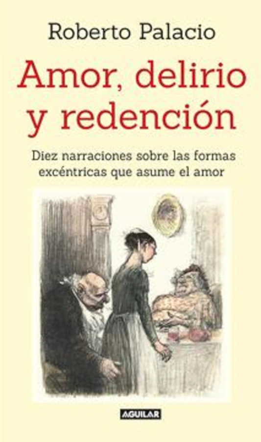 Amor,  delirio y redenci&oacute;n - Roberto Palacio, Ed. Aguilar 2016