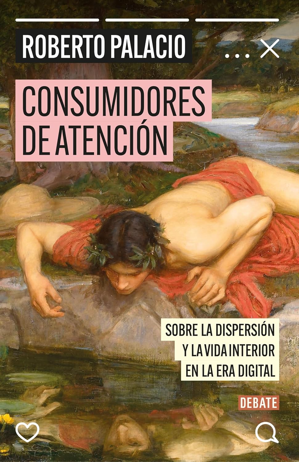 Consumidores de atenci&oacute;n &ndash; Roberto Palacio, Ed. Debate 2025