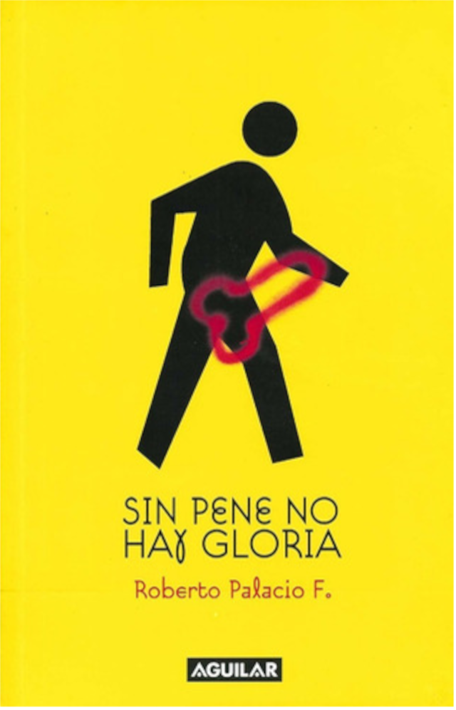 Sin pene no hay gloria - Roberto Palacio, Ed. Aguilar 2007